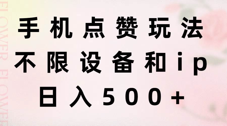 手機(jī)點(diǎn)贊玩法，不限設(shè)備和ip，日入500+