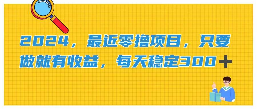 2024，最近零擼項目，只要做就有收益，每天動動手指穩定收益300+