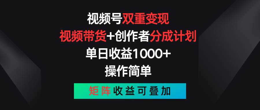 視頻號雙重變現，視頻帶貨+創作者分成計劃 , 單日收益1000+，可矩陣