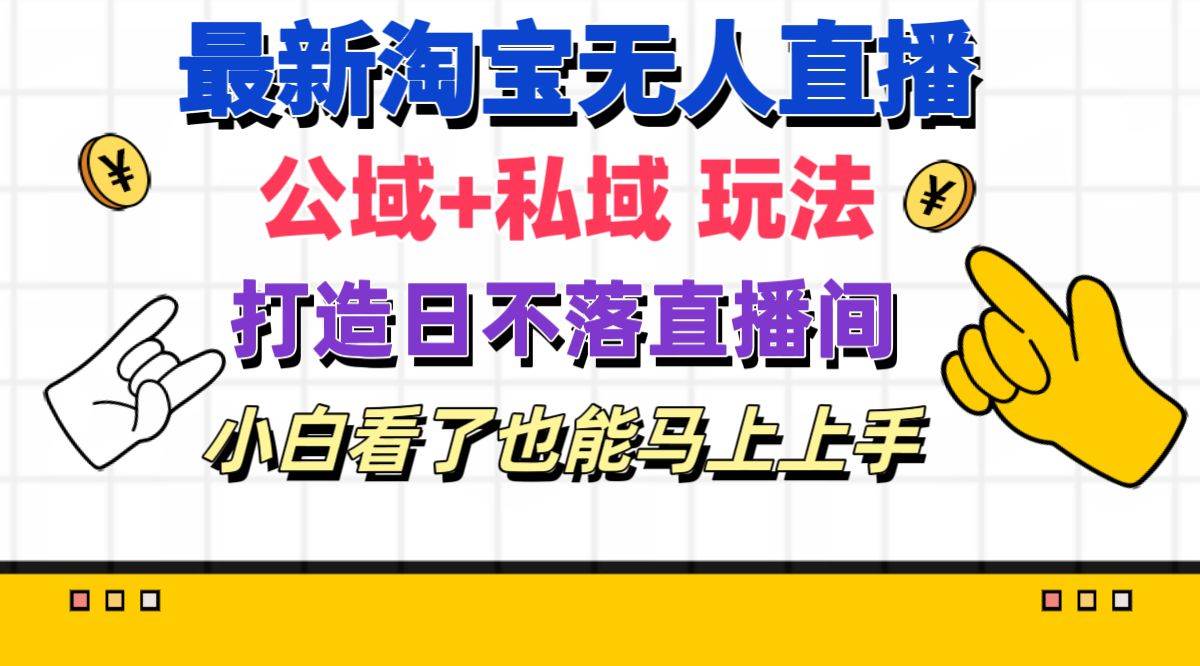 最新淘寶無人直播 公域+私域玩法打造真正的日不落直播間 小白看了也能...