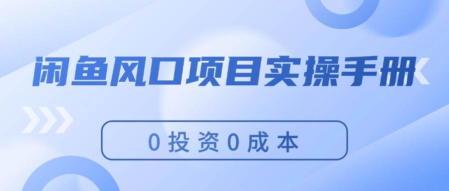 閑魚風口項目實操手冊，0投資0成本，讓你做到，月入過萬，新手可做