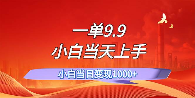 一單9.9，一天輕松上百單，不挑人，小白當(dāng)天上手，一分鐘一條作品