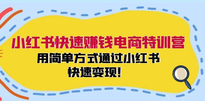 小紅書(shū)快速賺錢電商特訓(xùn)營(yíng)：用簡(jiǎn)單方式通過(guò)小紅書(shū)快速變現(xiàn)！