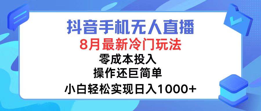 抖音手機(jī)無(wú)人直播，8月全新冷門玩法，小白輕松實(shí)現(xiàn)日入1000+，操作巨...