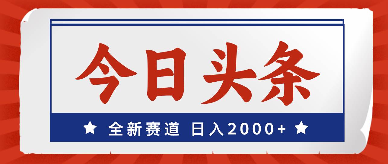 今日頭條，全新賽道，小白易上手，日入2000+