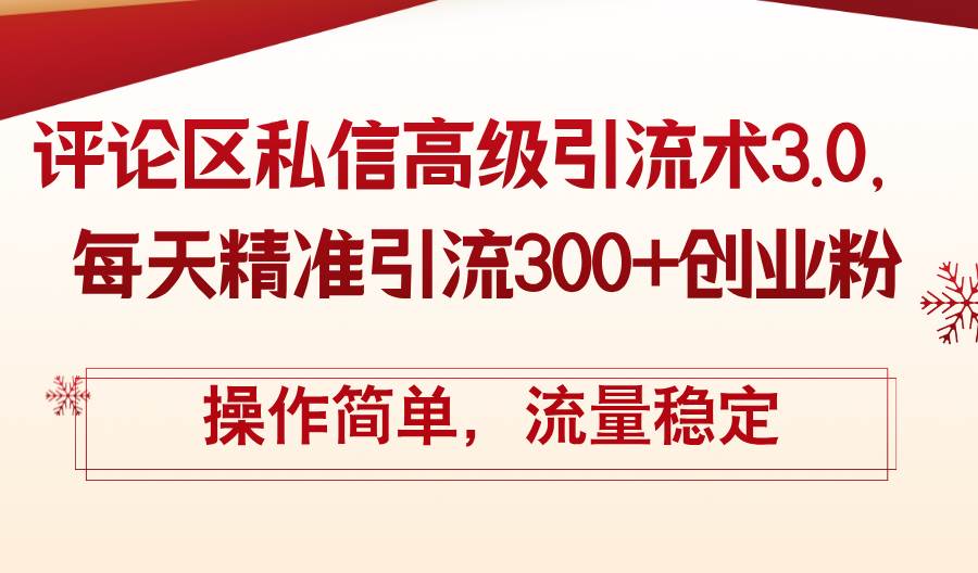 評論區私信高級引流術3.0，每天精準引流300+創業粉，操作簡單，流量穩定