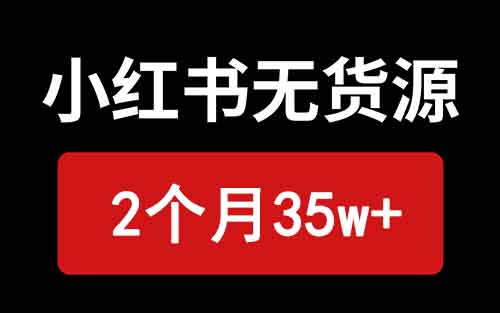 小紅書無貨源保姆級教程，2個月35w+