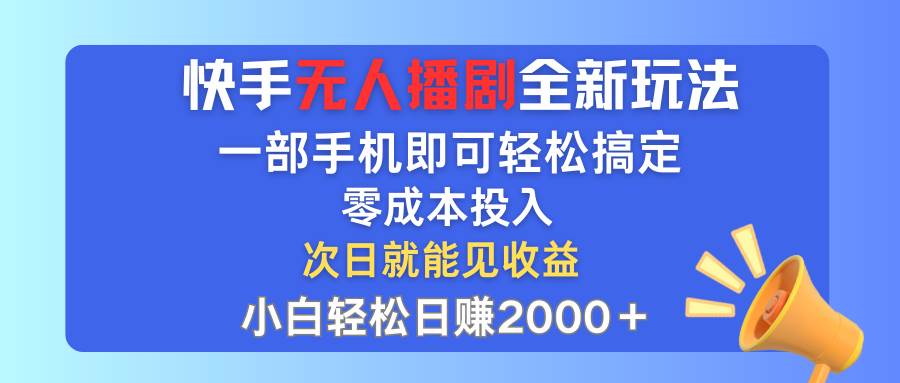 快手無人播劇全新玩法，一部手機就可以輕松搞定，零成本投入，小白輕松...