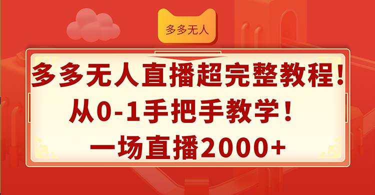 多多無人直播超完整教程!從0-1手把手教學(xué)！一場(chǎng)直播2000+