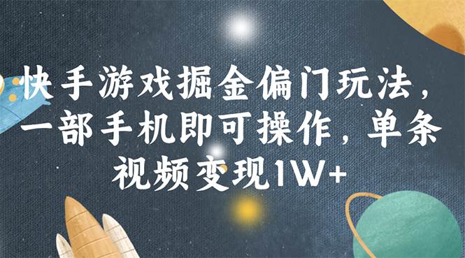 快手游戲掘金偏門玩法，一部手機即可操作，單條視頻變現1W+