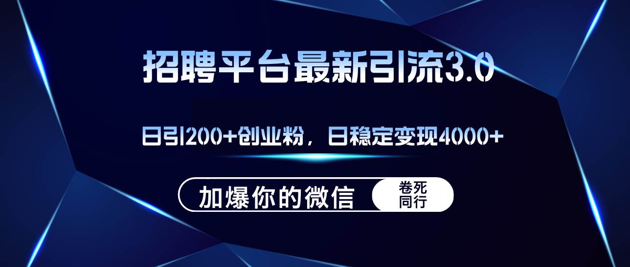 招聘平臺日引流200+創業粉，加爆微信，日穩定變現4000+