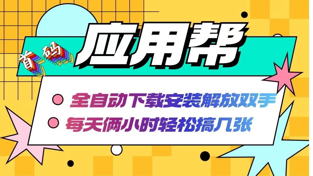 應用幫下載安裝拉新玩法 全自動下載安裝到卸載 每天倆小時輕松搞幾張