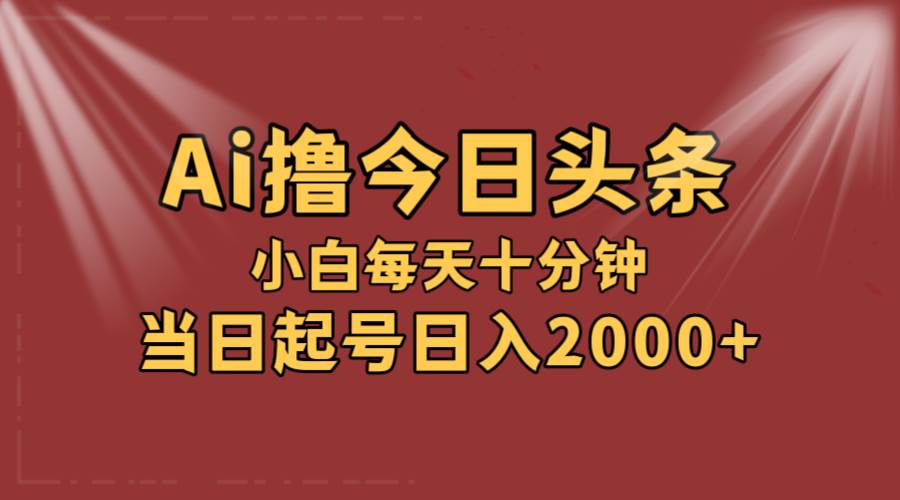 AI擼爆款頭條，當天起號，可矩陣，第二天見收益，小白無腦輕松日入2000+