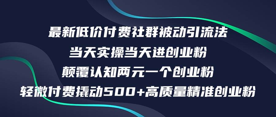 最新低價付費社群日引500+高質量精準創業粉，當天實操當天進創業粉，日...