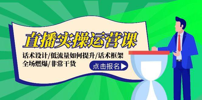 直播實操運營課：話術(shù)設(shè)計/低流量如何提升/話術(shù)框架/全場燃爆/非常干貨