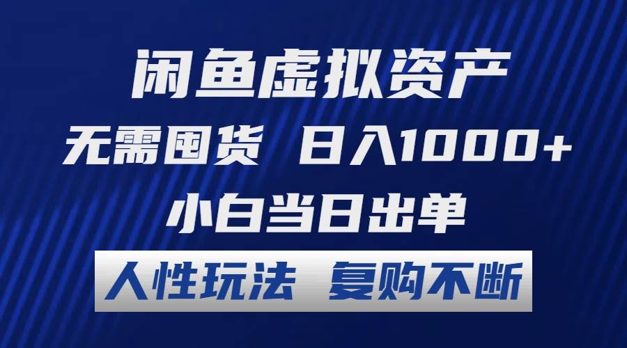 閑魚虛擬資產(chǎn) 無需囤貨 日入1000+ 小白當(dāng)日出單 人性玩法 復(fù)購不斷