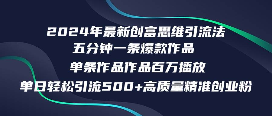 2024年最新創富思維日引流500+精準高質量創業粉，五分鐘一條百萬播放量...