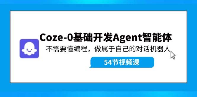 Coze-0基礎開發 Agent智能體教程：不需要懂編程，做屬于自己的對話機器人