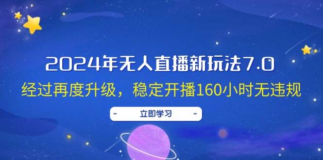 2024年無人直播新玩法7.0，經過再度升級，穩定開播160小時無違規，抖音...