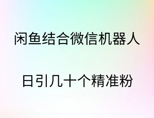 閑魚結(jié)合微信機器人，日引幾十個精準粉