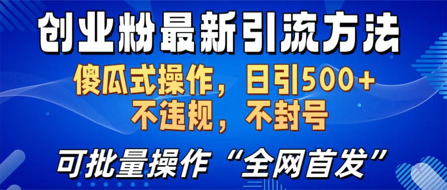 創(chuàng)業(yè)粉最新引流方法，日引500+ 傻瓜式操作，不封號，不違規(guī)，可批量操作（全網(wǎng)首發(fā)）