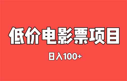 過年必火——低價電影票項目，日賺100+，零成本賺錢項目（教程+渠道）