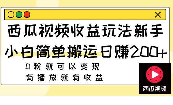 西瓜視頻收益玩法，新手小白簡單搬運日賺200 0粉就可以變現(xiàn) 有播放就有收益